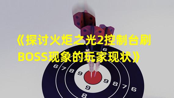 《探讨火炬之光2控制台刷BOSS现象的玩家现状》