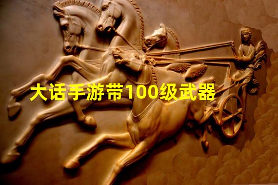 大话手游带100级武器