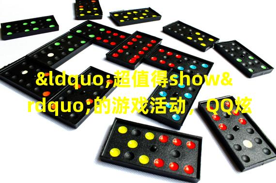 “超值得show”的游戏活动，QQ炫舞为你带来一次视听盛宴