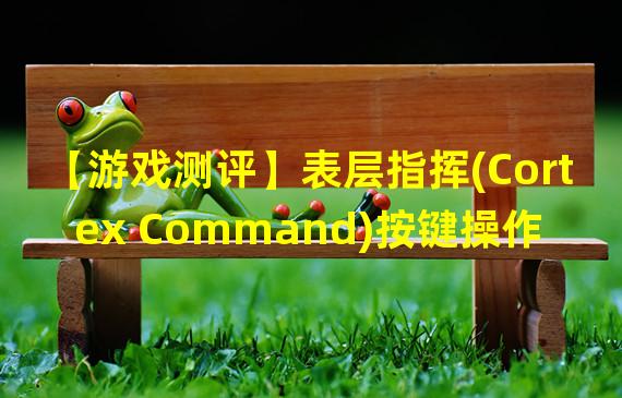 【游戏测评】表层指挥(Cortex Command)按键操作方法