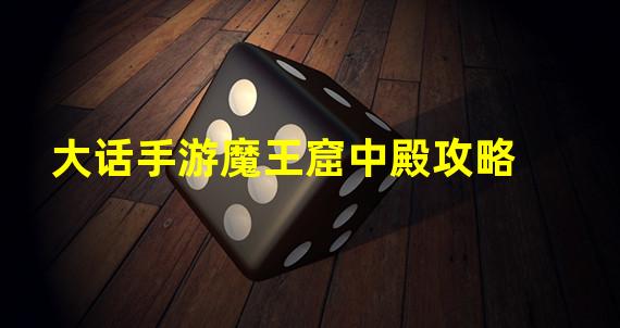 大话手游魔王窟中殿攻略