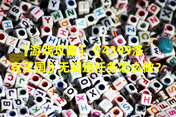 【游戏攻略】《4399洛克王国》无间道任务怎么做？