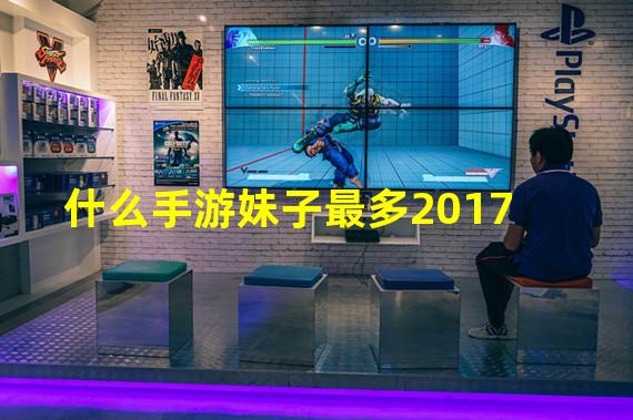 什么手游妹子最多2017