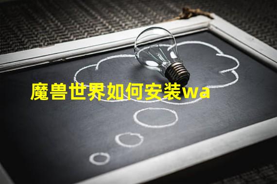 魔兽世界如何安装wa