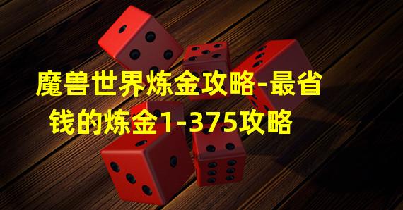 魔兽世界炼金攻略-最省钱的炼金1-375攻略