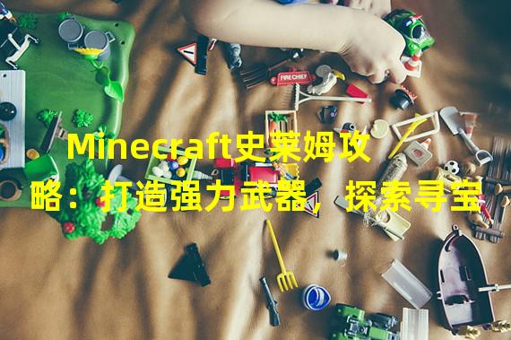 Minecraft史莱姆攻略：打造强力武器，探索寻宝