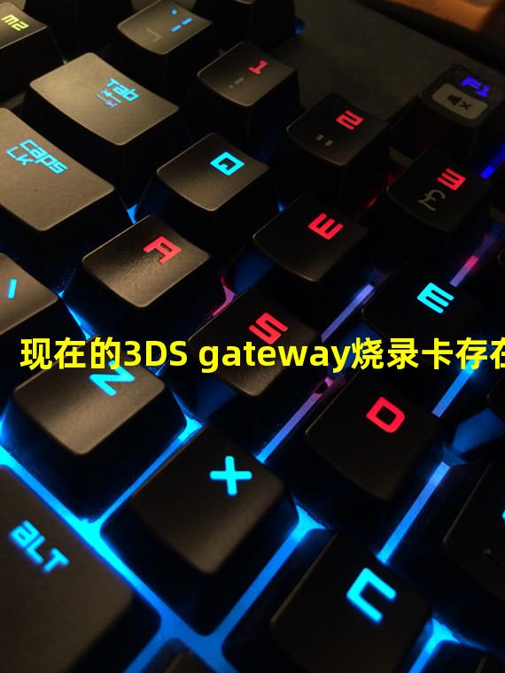 现在的3DS gateway烧录卡存在的问题