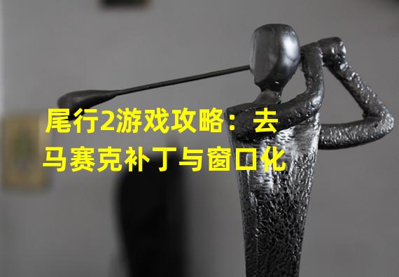 尾行2游戏攻略：去马赛克补丁与窗口化