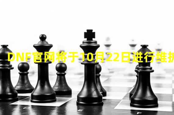 DNF官网将于10月22日进行维护更新