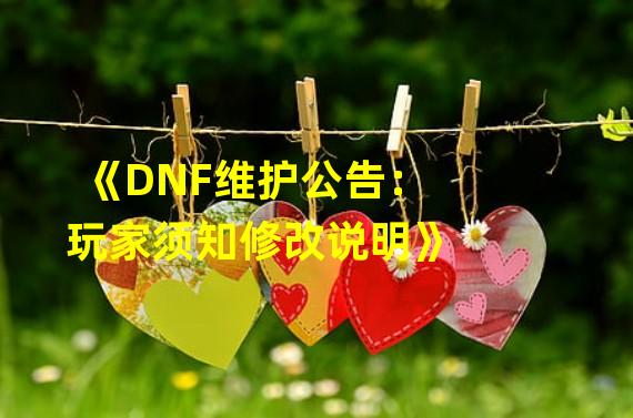 《DNF维护公告：玩家须知修改说明》