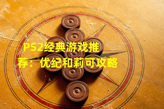 PS2经典游戏推荐：优纪和莉可攻略