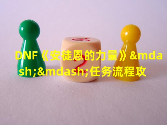 DNF《安徒恩的力量》——任务流程攻略