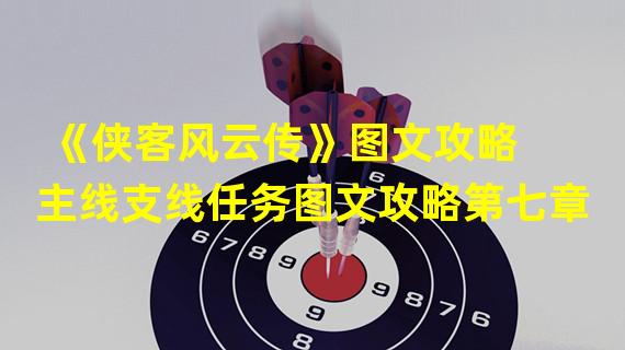 《侠客风云传》图文攻略 主线支线任务图文攻略第七章