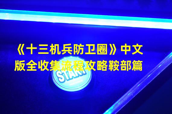 《十三机兵防卫圈》中文版全收集流程攻略鞍部篇