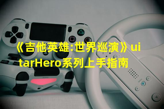 《吉他英雄:世界巡演》uitarHero系列上手指南