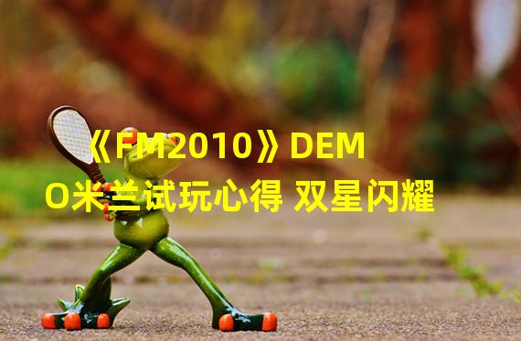 《FM2010》DEMO米兰试玩心得 双星闪耀