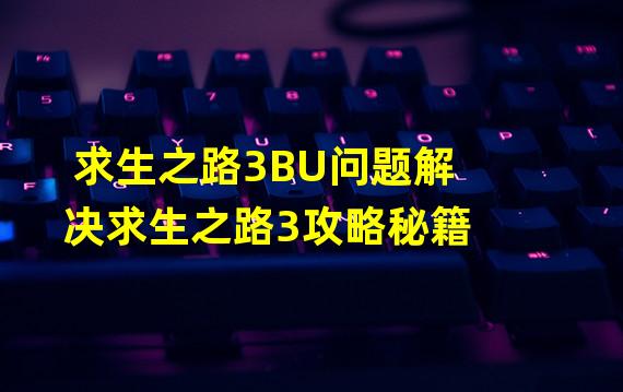 求生之路3BU问题解决求生之路3攻略秘籍