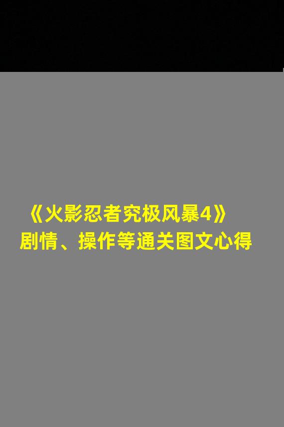 《火影忍者究极风暴4》剧情、操作等通关图文心得