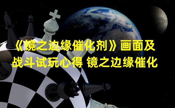 《镜之边缘催化剂》画面及战斗试玩心得 镜之边缘催化