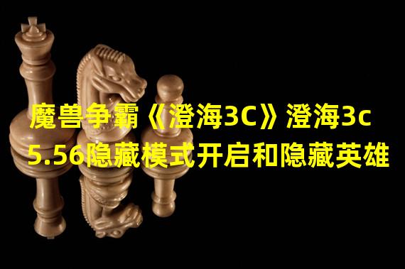 魔兽争霸《澄海3C》澄海3c 5.56隐藏模式开启和隐藏英雄选法