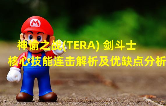 神谕之战(TERA) 剑斗士核心技能连击解析及优缺点分析