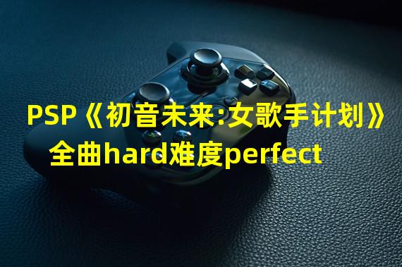 PSP《初音未来:女歌手计划》全曲hard难度perfect达成