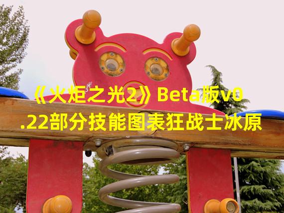 《火炬之光2》Beta版v0.22部分技能图表狂战士冰原