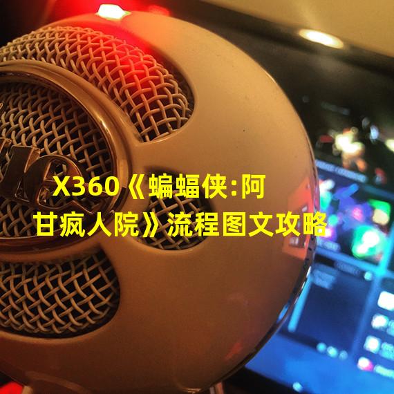 X360《蝙蝠侠:阿甘疯人院》流程图文攻略