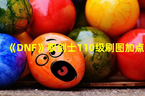 《DNF》驭剑士110级刷图加点攻略