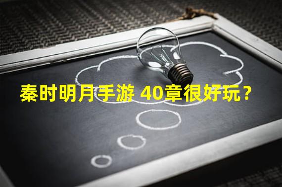 秦时明月手游 40章很好玩？