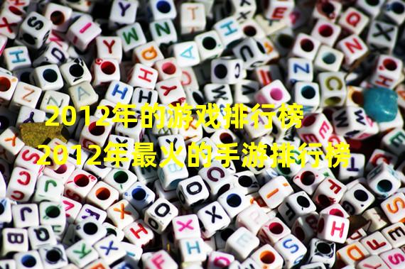 2012年的游戏排行榜 2012年最火的手游排行榜