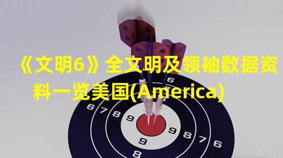 《文明6》全文明及领袖数据资料一览美国(America)