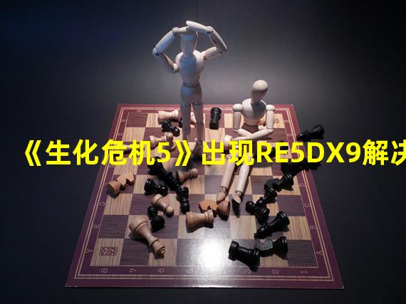 《生化危机5》出现RE5DX9解决方法