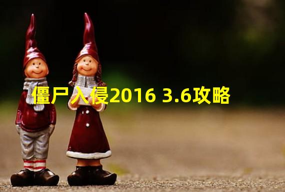 僵尸入侵2016 3.6攻略