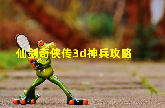 仙剑奇侠传3d神兵攻略