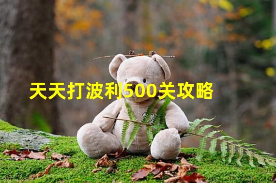 天天打波利500关攻略