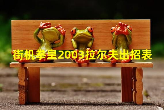 街机拳皇2003拉尔夫出招表