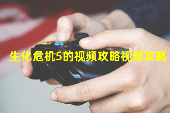 生化危机5的视频攻略视频攻略