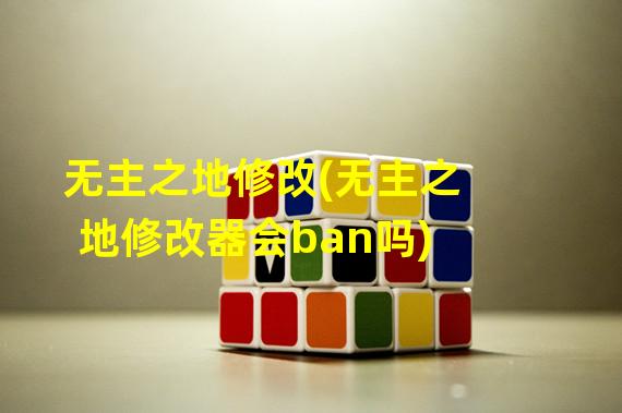 无主之地修改(无主之地修改器会ban吗)