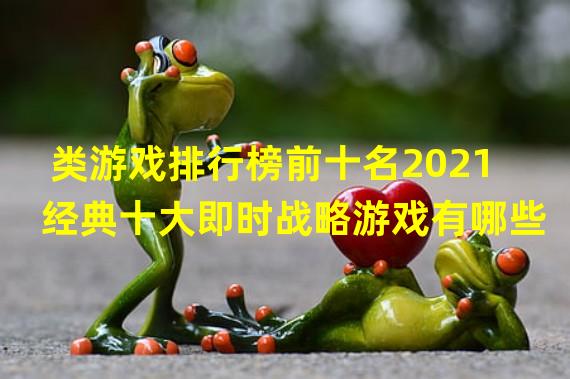 类游戏排行榜前十名2021 经典十大即时战略游戏有哪些