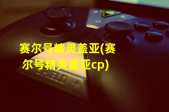 赛尔号精灵盖亚(赛尔号精灵盖亚cp)