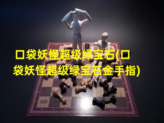 口袋妖怪超级绿宝石(口袋妖怪超级绿宝石金手指)