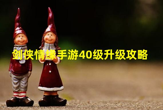 剑侠情缘手游40级升级攻略