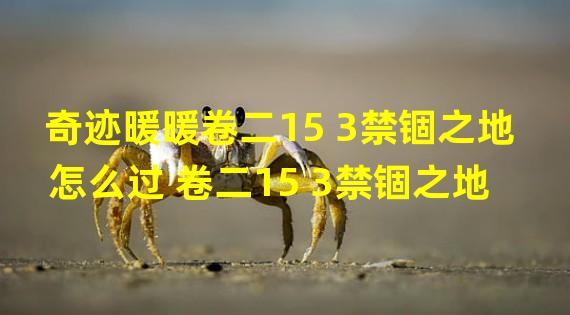 奇迹暖暖卷二15 3禁锢之地怎么过 卷二15 3禁锢之地