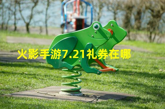 火影手游7.21礼券在哪