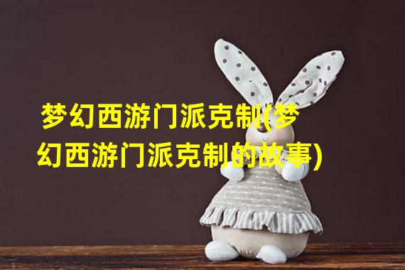 梦幻西游门派克制(梦幻西游门派克制的故事)