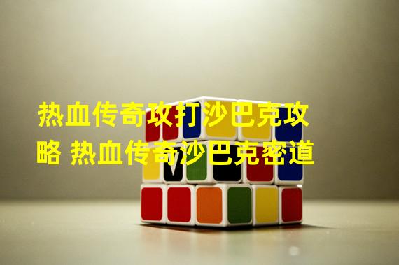 热血传奇攻打沙巴克攻略 热血传奇沙巴克密道