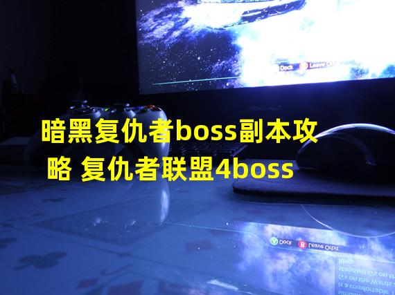 暗黑复仇者boss副本攻略 复仇者联盟4boss