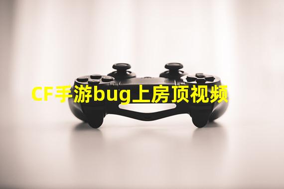 CF手游bug上房顶视频