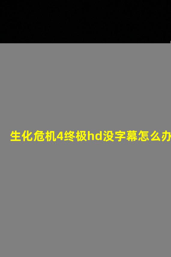 生化危机4终极hd没字幕怎么办